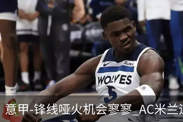 意甲-锋线哑火机会寥寥 AC米兰连平暂以2分领跑